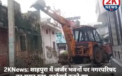 Jaipur News: शाहपुरा में जर्जर भवनों पर नगरपरिषद का सख्त रुख, कार्रवाई करते हुए कई ध्वस्त 2KNEWS 19